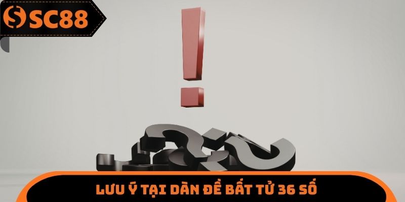 Lưu ý tại dàn đề bất tử 36 số